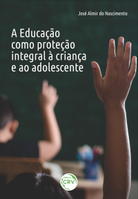 A EDUCAÇÃO COMO PROTEÇÃO INTEGRAL À CRIANÇA E AO ADOLESCENTE