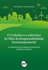 O trabalho e o labirinto do mito da responsabilidade socioempresarial: A experiência da cidadania empresarial do Banco do Brasil