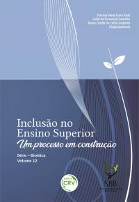 INCLUSÃO NO ENSINO SUPERIOR: <br>um processo em construção <br> Série – Bioética - Volume 12