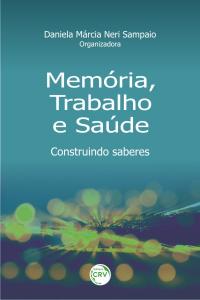 MEMÓRIA, TRABALHO E SAÚDE:<br>construindo saberes