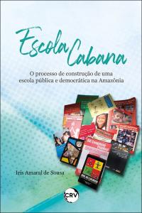 Escola cabana:<br>O processo de construção de uma escola pública e democrática na Amazônia
