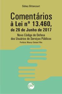 COMENTÁRIOS À LEI Nº 13.460, DE 26 DE JUNHO DE 2017 NOVO CÓDIGO DE DEFESA DOS USUÁRIOS DE SERVIÇOS PÚBLICOS