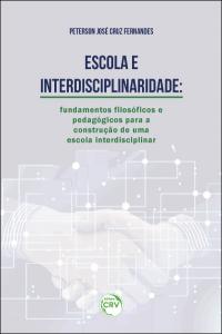 ESCOLA E INTERDISCIPLINARIDADE: <br>fundamentos filosóficos e pedagógicos para a construção de uma escola interdisciplinar