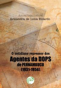 O cotidiano repressor dos agentes da DOPS de Pernambuco (1931-1956)