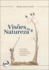 Visões de natureza:<Br>História ambiental na Amazônia colonial