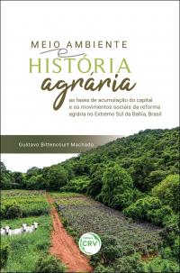 MEIO AMBIENTE E HISTÓRIA AGRÁRIA:  <br>as fases de acumulação do capital e os movimentos sociais da reforma agrária no Extremo Sul da Bahia, Brasil