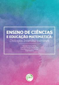 ENSINO DE CIÊNCIAS E EDUCAÇÃO MATEMÁTICA: <br>diálogos interdisciplinares