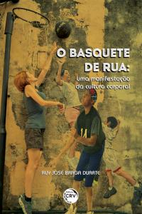 O BASQUETE DE RUA:  <br>uma manifestação da cultura corporal