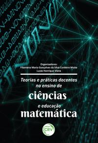 TEORIAS E PRÁTICAS DOCENTES NO ENSINO DE CIÊNCIAS E EDUCAÇÃO MATEMÁTICA