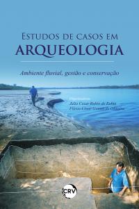 Estudos de casos em arqueologia: <BR>Ambiente fluvial, gestão e conservação
