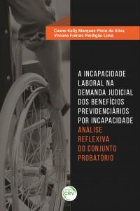 A INCAPACIDADE LABORAL NA DEMANDA JUDICIAL DOS BENEFÍCIOS PREVIDENCIÁRIOS POR INCAPACIDADE: <br>análise reflexiva do conjunto probatório