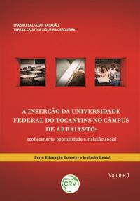 A INSERÇÃO DA UNIVERSIDADE FEDERAL DO TOCANTINS NO CÂMPUS DE ARRAIAS/TO: <br>conhecimento, oportunidade e inclusão social