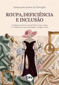 Roupa, deficiência e inclusão: A relação da pessoa com deficiência com a roupa e a influência em sua autoimagem e imagem social