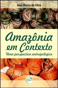 AMAZÔNIA EM CONTEXTO:<br>uma perspectiva antropológica