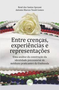 ENTRE CRENÇAS, EXPERIÊNCIAS E REPRESENTAÇÕES: <br>uma análise da construção da identidade psicossocial de médiuns praticantes da Umbanda