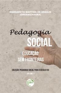 PEDAGOGIA SOCIAL:<br> educação sem fronteiras <br>Volume V <br>Coleção: Pedagogia Social para o século XXI