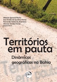TERRITÓRIOS EM PAUTA:<br> dinâmicas geográficas na Bahia