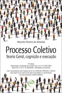 PROCESSO COLETIVO:<br> Teoria Geral, cognição e execução <br> 3ª Edição, atualizada e ampliada de acordo com a Lei nº 13.105/2015 – Novo CPC e Lei nº 13.300/2016 – Mandado de Injunção.