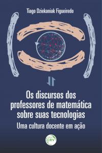 OS DISCURSOS DOS PROFESSORES DE MATEMÁTICA SOBRE SUAS TECNOLOGIAS: <br> uma cultura docente em ação