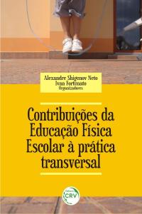 CONTRIBUIÇÕES DA EDUCAÇÃO FÍSICA ESCOLAR À PRÁTICA TRANSVERSAL <br> Volume 6