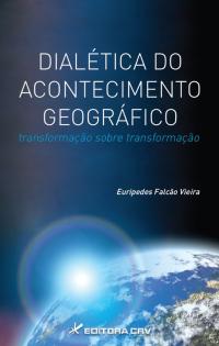 DIALÉTICA DO ACONTECIMENTO GEOGRÁFICO:<BR> transformação sobre transformação