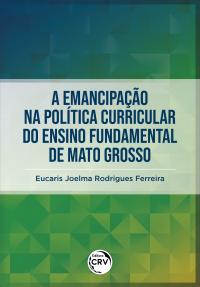 A EMANCIPAÇÃO NA POLÍTICA CURRICULAR DO ENSINO FUNDAMENTAL DE MATO GROSSO