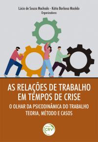 AS RELAÇÕES DE TRABALHO EM TEMPOS DE CRISE:<br> o olhar da Psicodinâmica do Trabalho – Teoria, Método e Casos