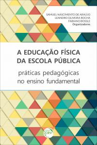 A EDUCAÇÃO FÍSICA DA ESCOLA PÚBLICA: <br>práticas pedagógicas no ensino fundamental