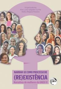 NARRAR-SE COMO PROCESSO DE (RE)EXISTÊNCIA: NARRATIVAS DE MULHERES DA UNEB – VI