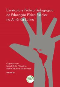 CURRÍCULO E PRÁTICA PEDAGÓGICA DE EDUCAÇÃO FÍSICA ESCOLAR NA AMÉRICA LATINA <br>Volume 43