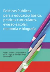 POLÍTICAS PÚBLICAS PARA A EDUCAÇÃO BÁSICA, PRÁTICAS CURRICULARES, EVASÃO ESCOLAR, MEMÓRIA E BIOGRAFIA