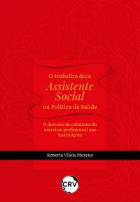 O TRABALHO DO/A ASSISTENTE SOCIAL NA POLÍTICA DE SAÚDE: O DESVELAR DO COTIDIANO DO EXERCÍCIO PROFISSIONAL NAS INSTITUIÇÕES
