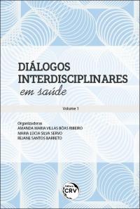 DIÁLOGOS INTERDISCIPLINARES EM SAÚDE<br> Coleção Diálogos Interdisciplinares em Saúde - Volume 1