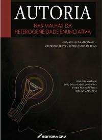 AUTORIA:<br> nas malhas da heterogeneidade enunciativa<br>COLEÇÃO CIÊNCIAS ABERTA, N° 3