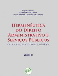 HERMENÊUTICA DO DIREITO ADMINISTRATIVO E SERVIÇOS PÚBLICOS: <br>Ordem Jurídica e Serviços Públicos <br> Volume 01