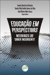 EDUCAÇÃO EM PERSPECTIVAS: <br>interfaces do saber insurgente