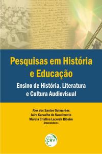 PESQUISAS EM HISTÓRIA E EDUCAÇÃO:<br> ensino de história, literatura e cultura audiovisual