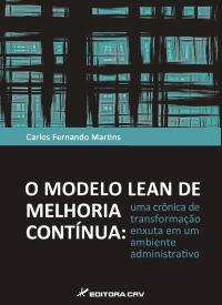 O MODELO LEAN DE MELHORIA CONTÍNUA:<br>uma crônica de transformação enxuta em um ambiente administrativo