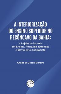 A INTERIORIZAÇÃO DO ENSINO SUPERIOR NO RECÔNCAVO DA BAHIA <br> Uma trajetória docente em ensino, pesquisa, extensão e movimento antirracista