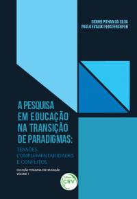 A PESQUISA EM EDUCAÇÃO NA TRANSIÇÃO DE PARADIGMAS:<br> tensões, complementaridades e conflitos<br> COLEÇÃO PESQUISA EM EDUCAÇÃO VOLUME 1