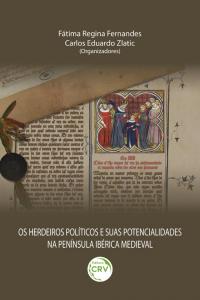 OS HERDEIROS POLÍTICOS E SUAS POTENCIALIDADES NA PENÍNSULA IBÉRICA MEDIEVAL