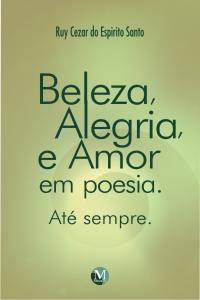 BELEZA, ALEGRIA E AMOR EM POESIA:<br>até sempre