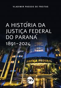 A história da justiça federal do Paraná 1891-2024
