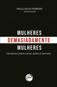 MULHERES, DEMASIADAMENTE MULHERES: <br>narrativas sobre cores, dores e sorrisos