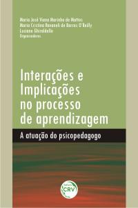 INTERAÇÕES E IMPLICAÇÕES NO PROCESSO DE APRENDIZAGEM:<br>a atuação do psicopedagogo