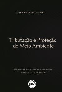 TRIBUTAÇÃO E PROTEÇÃO DO MEIO AMBIENTE:<br> propostas para uma racionalidade transversal e somativa