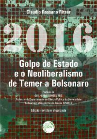 2016:<br> golpe de estado e o neoliberalismo de Temer a Bolsonaro <br><br> 2ª edição<br> revista e atualizada