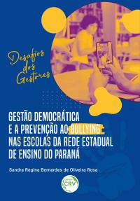 Gestão democrática e a prevenção ao Bullying nas escolas da rede estadual de ensino do Paraná:<br> Desafios dos gestores