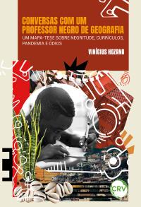 Conversas com um professor negro de geografia: Um mapa-tese sobre negritude, currículos, pandemia e ódios
