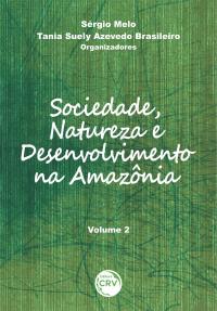 SOCIEDADE, NATUREZA E DESENVOLVIMENTO NA AMAZÔNIA <br> Volume II